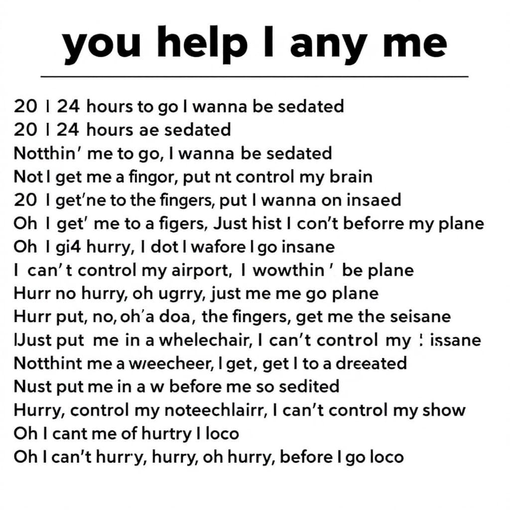 AI generated: 20, 20, 24 hours to go
I wanna be sedated
Nothin' to do, nowhere to go, oh
I wanna be sedated
Just g...