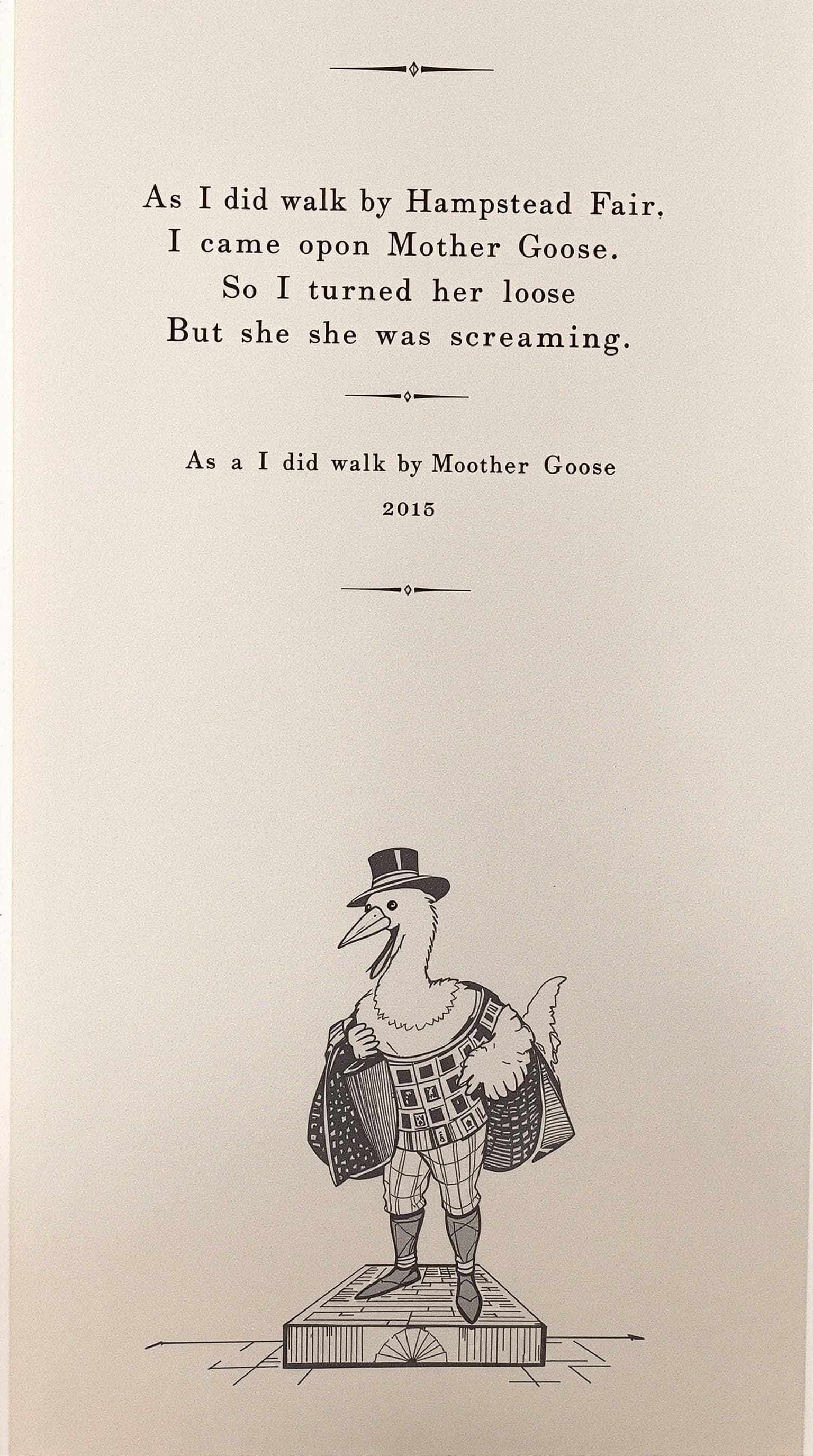 AI generated: As I did walk by Hampstead Fair I came upon Mother Goose So I turned her loose But she was screaming