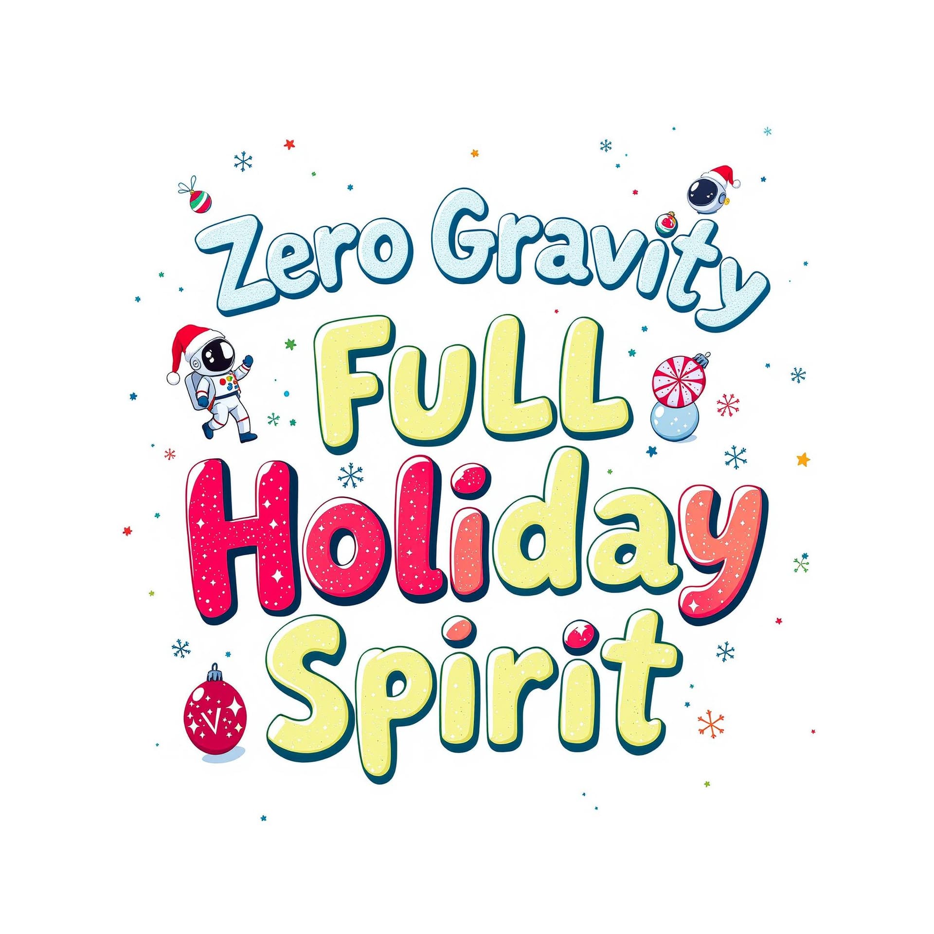 AI generated: "Zero Gravity, Full Holiday Spirit"
Prompt:
A playful typography design with "Zero Gravity, Full Hol...