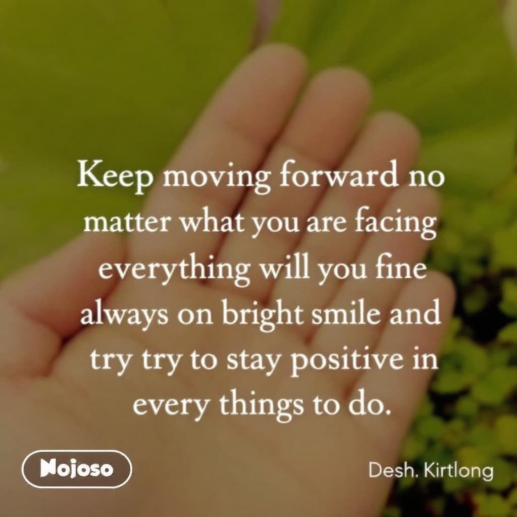 AI generated: Keep moving forward no matter what you are facing everything will be fine always put on a bright smi...