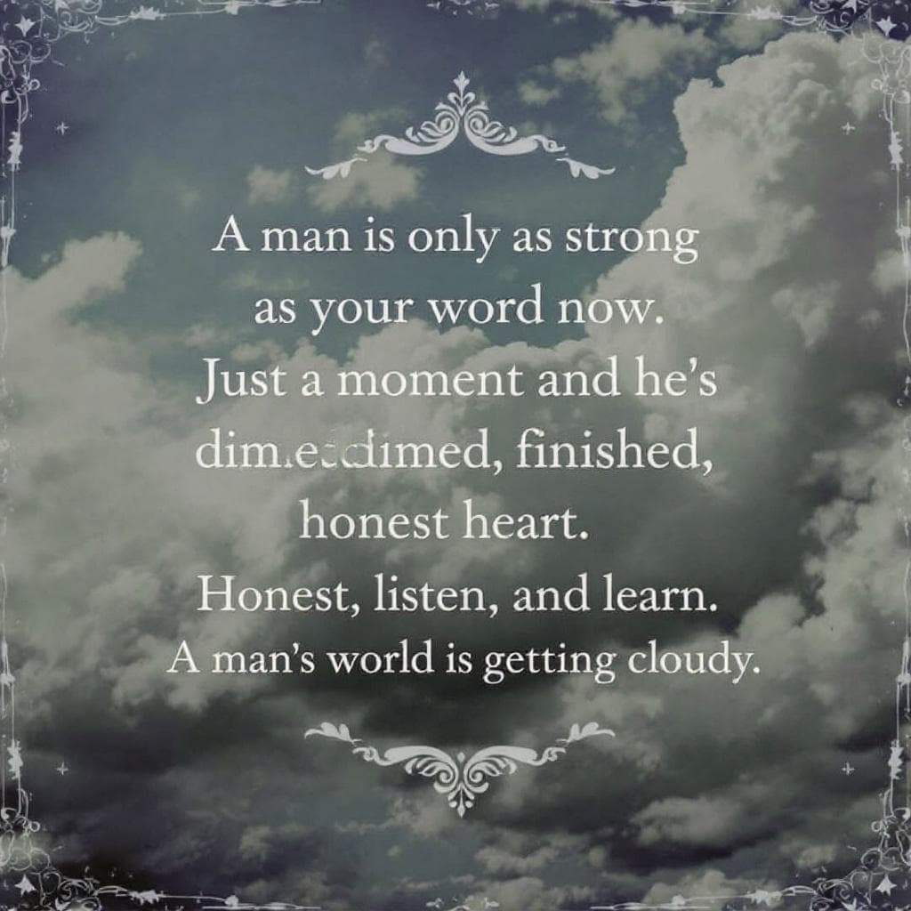 AI generated: A man is only as strong as his word now
Just a moment and he's dimmed, finished
Honest heart, list...
