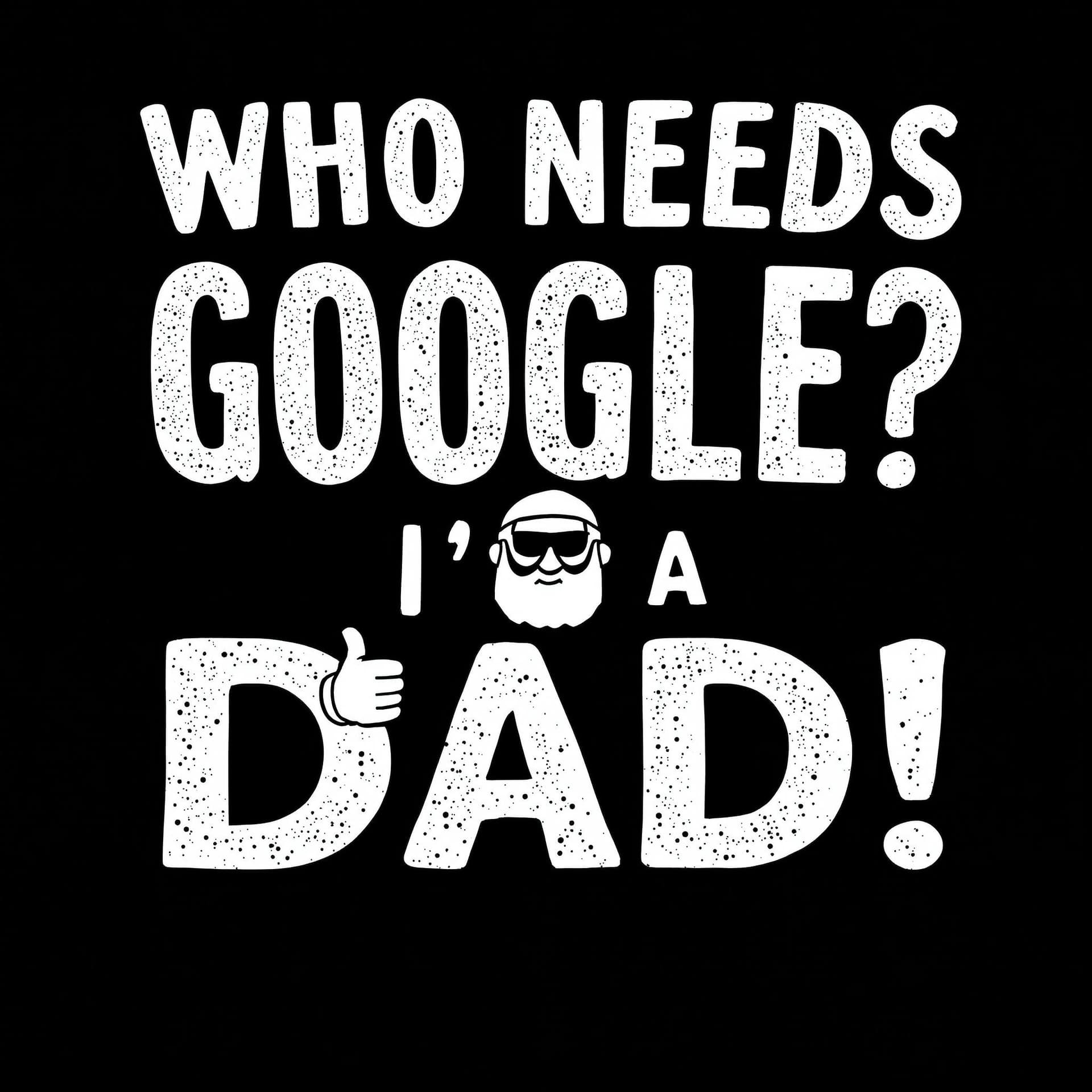 AI generated: "Minimalist T-shirt design featuring bold white text that says 'Who Needs Google? I’m a Dad!' in a m...