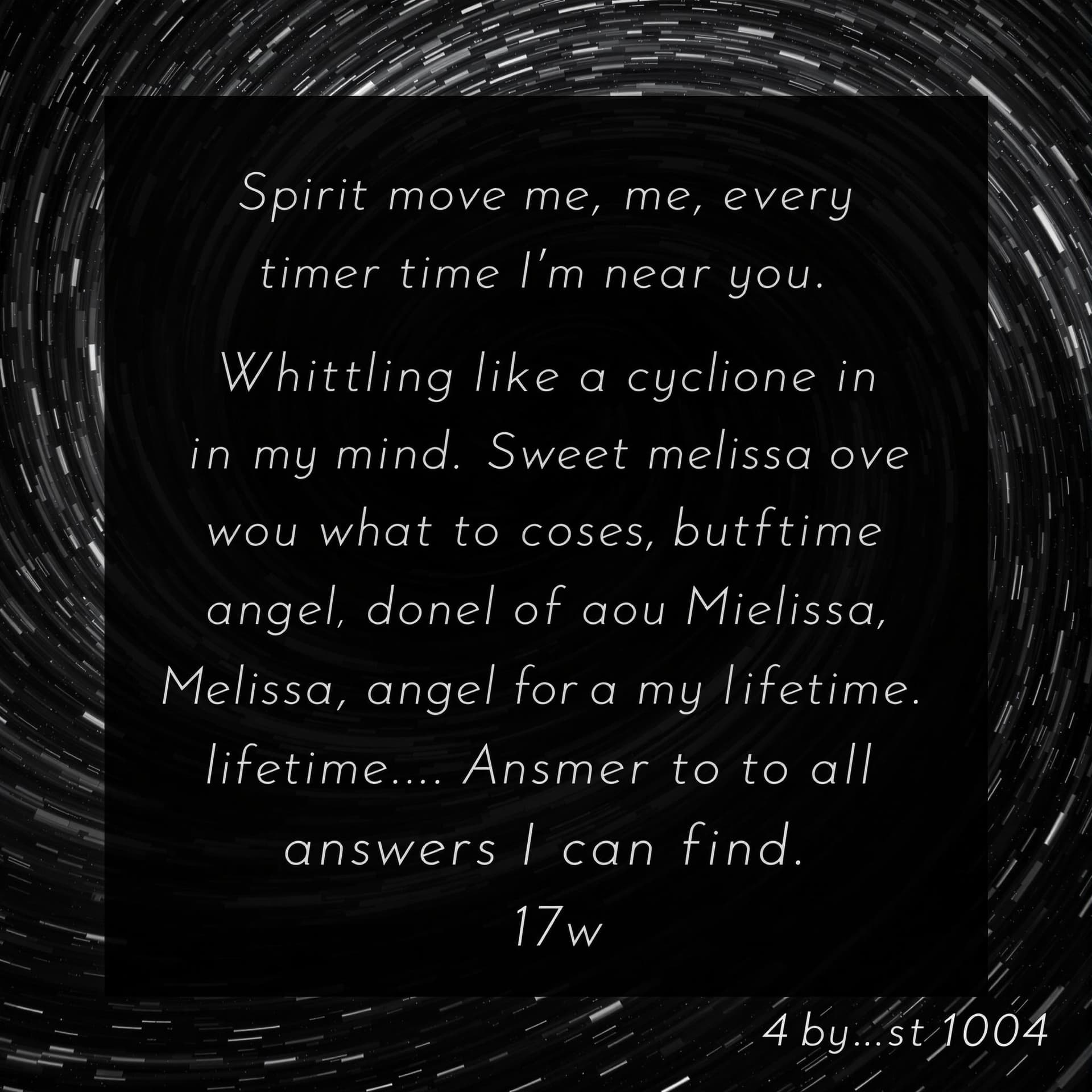 AI generated: 17w

Spirit move me, every time I'm near you Whirling like a cyclone in my mind Sweet Melissa, angel...